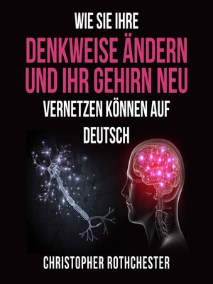 cover image of Wie Sie Ihre Denkweise ändern und Ihr Gehirn neu vernetzen können auf Deutsch/ How to change the way you think and rewire your brain in German (German Edition)